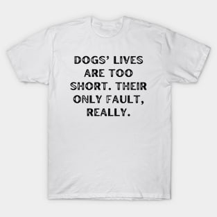 Dogs’ lives are too short. Their only fault, really T-Shirt